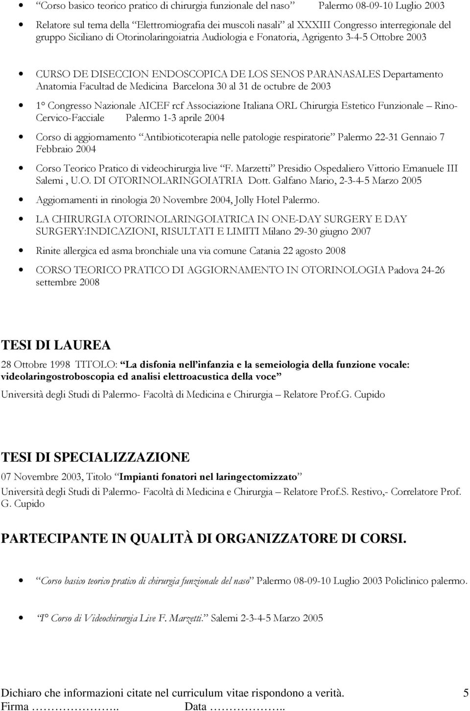 al 31 de octubre de 2003 1 Congresso Nazionale AICEF rcf Associazione Italiana ORL Chirurgia Estetico Funzionale Rino- Cervico-Facciale Palermo 1-3 aprile 2004 Corso di aggiornamento