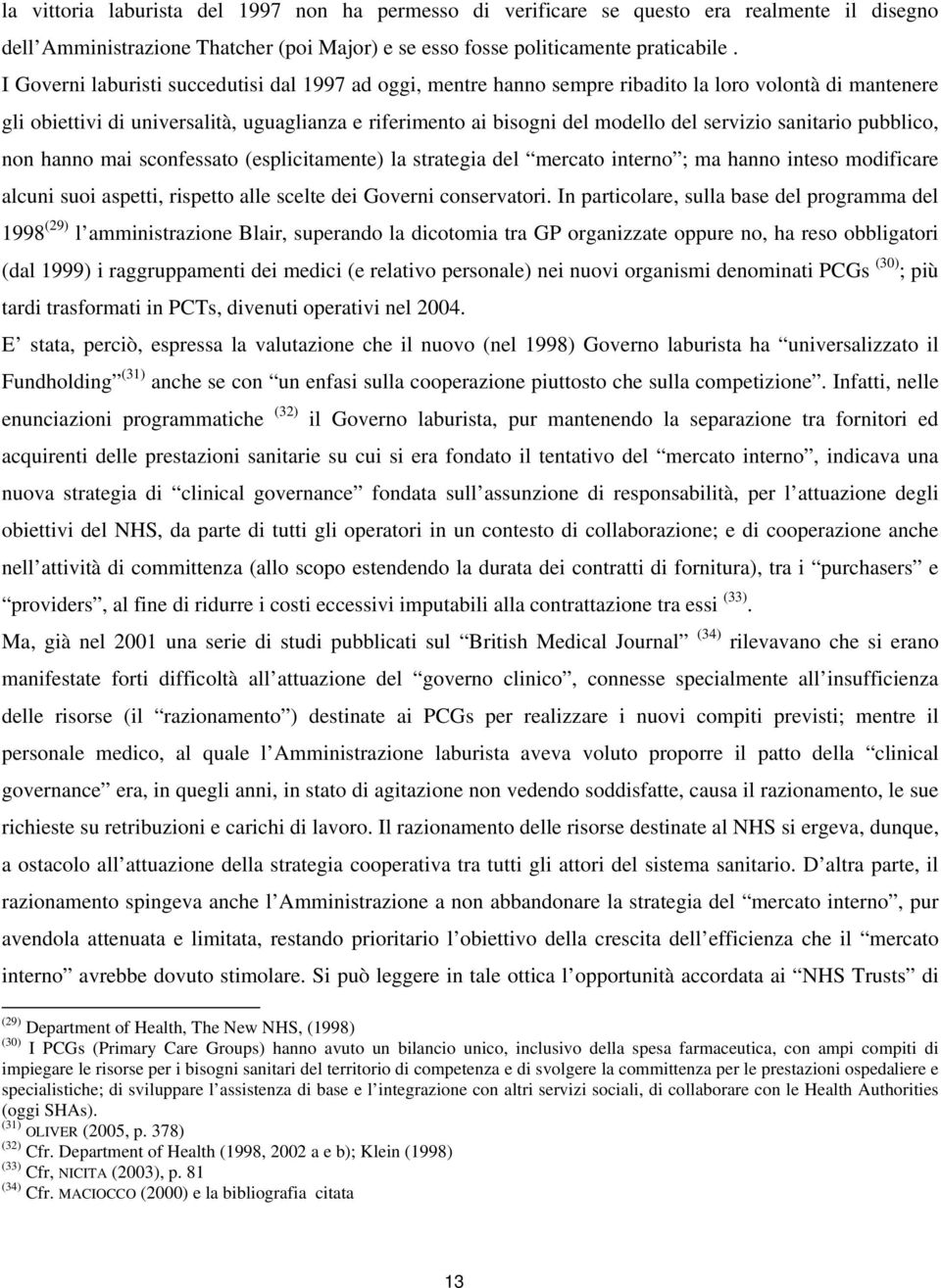 servizio sanitario pubblico, non hanno mai sconfessato (esplicitamente) la strategia del mercato interno ; ma hanno inteso modificare alcuni suoi aspetti, rispetto alle scelte dei Governi