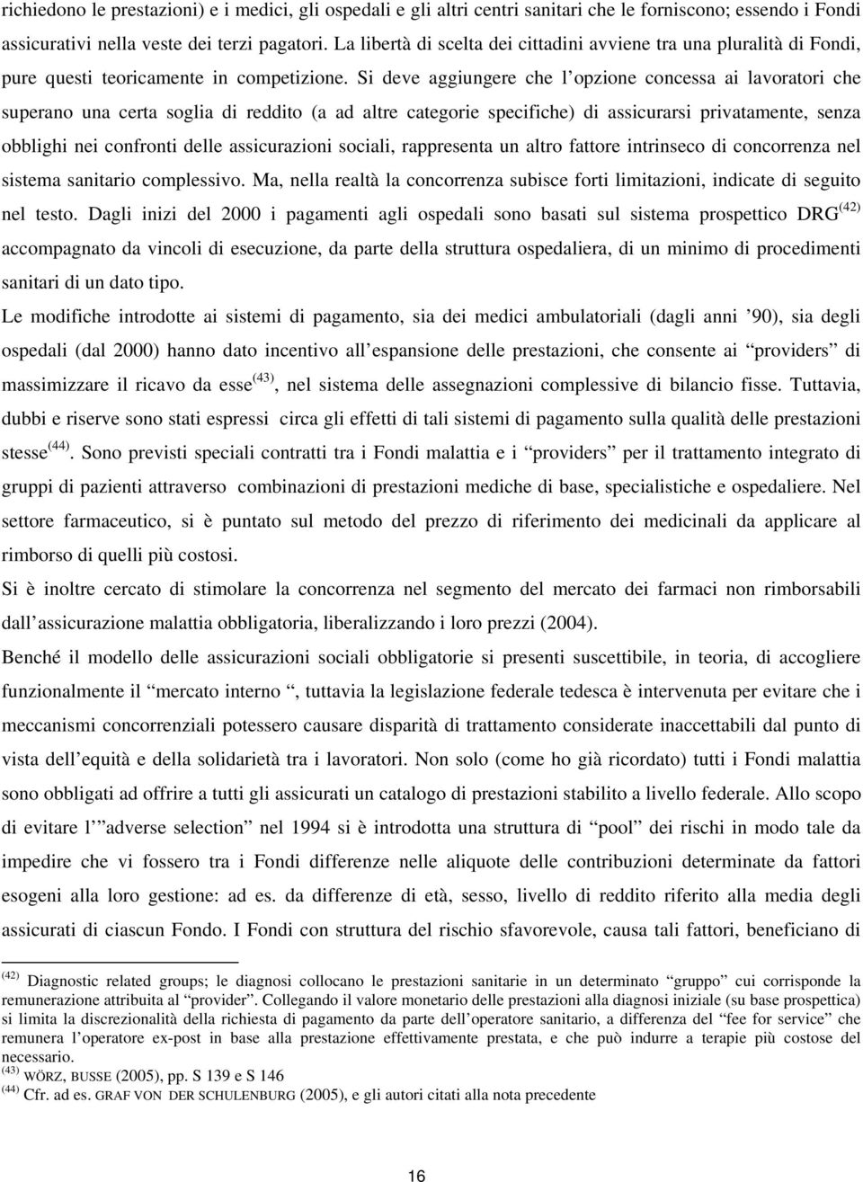 Si deve aggiungere che l opzione concessa ai lavoratori che superano una certa soglia di reddito (a ad altre categorie specifiche) di assicurarsi privatamente, senza obblighi nei confronti delle