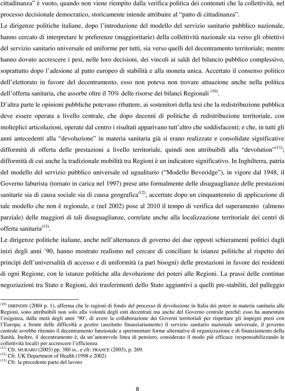 Le dirigenze politiche italiane, dopo l introduzione del modello del servizio sanitario pubblico nazionale, hanno cercato di interpretare le preferenze (maggioritarie) della collettività nazionale