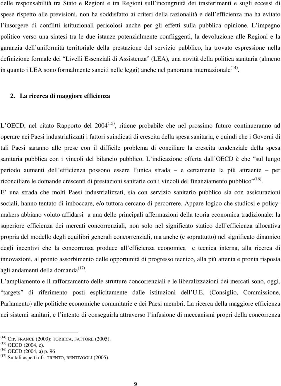 L impegno politico verso una sintesi tra le due istanze potenzialmente confliggenti, la devoluzione alle Regioni e la garanzia dell uniformità territoriale della prestazione del servizio pubblico, ha