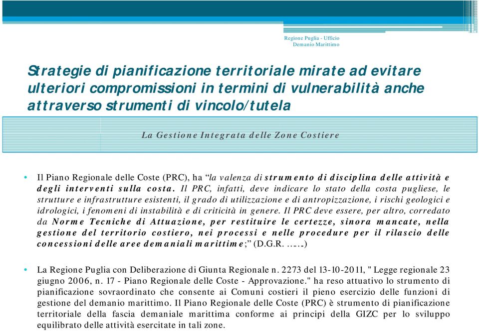 Il PRC, infatti, deve indicare lo stato della costa pugliese, le strutture e infrastrutture esistenti, il grado di utilizzazione e di antropizzazione, i rischi geologici e idrologici, i fenomeni di