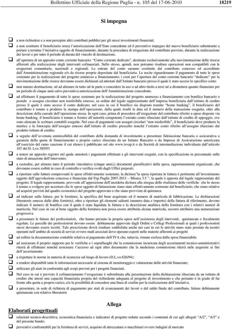 Ente concedente ed il preventivo impegno del nuovo beneficiario subentrante a portare a termine l iniziativa oggetto di finanziamento, durante la procedura di erogazione del contributo previsto,