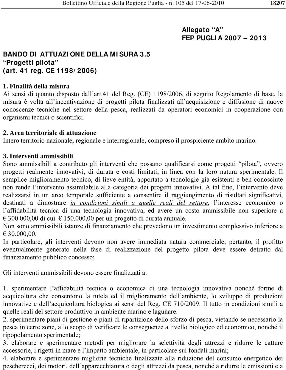 (CE) 1198/2006, di seguito Regolamento di base, la misura è volta all incentivazione di progetti pilota finalizzati all acquisizione e diffusione di nuove conoscenze tecniche nel settore della pesca,