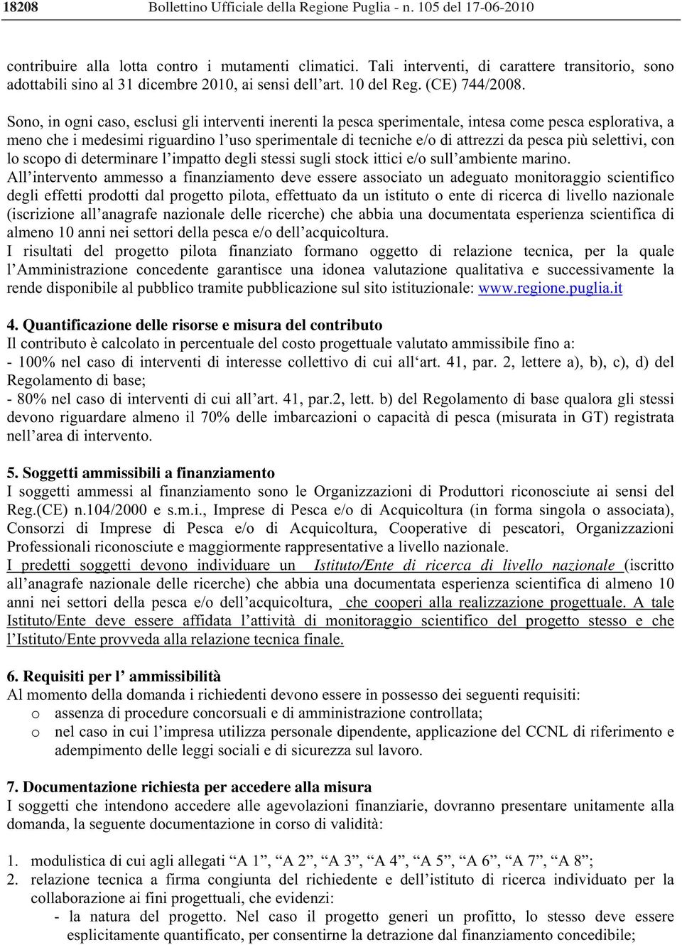 Sono, in ogni caso, esclusi gli interventi inerenti la pesca sperimentale, intesa come pesca esplorativa, a meno che i medesimi riguardino l uso sperimentale di tecniche e/o di attrezzi da pesca più