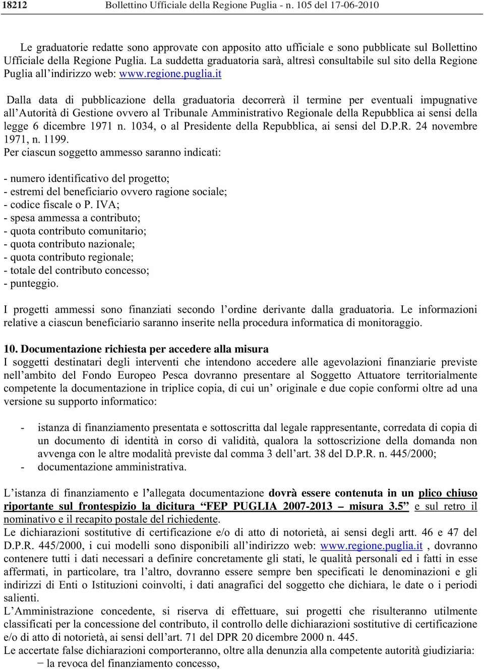 La suddetta graduatoria sarà, altresì consultabile sul sito della Regione Puglia all indirizzo web: www.regione.puglia.