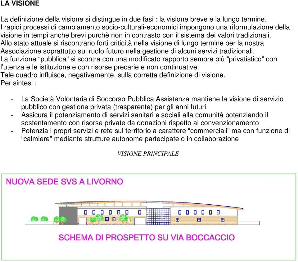 Allo stato attuale si riscontrano forti criticità nella visione di lungo termine per la nostra Associazione soprattutto sul ruolo futuro nella gestione di alcuni servizi tradizionali.