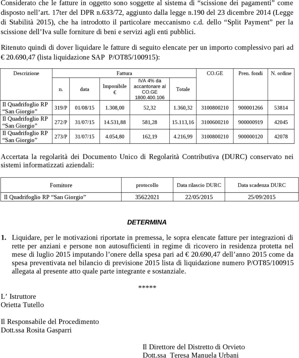 Ritenuto quindi di dover liquidare le fatture di seguito elencate per un importo complessivo pari ad 20.690,47 (lista liquidazione SAP P/OT85/100915): Descrizione Fattura CO.GE Pren. fondi N.