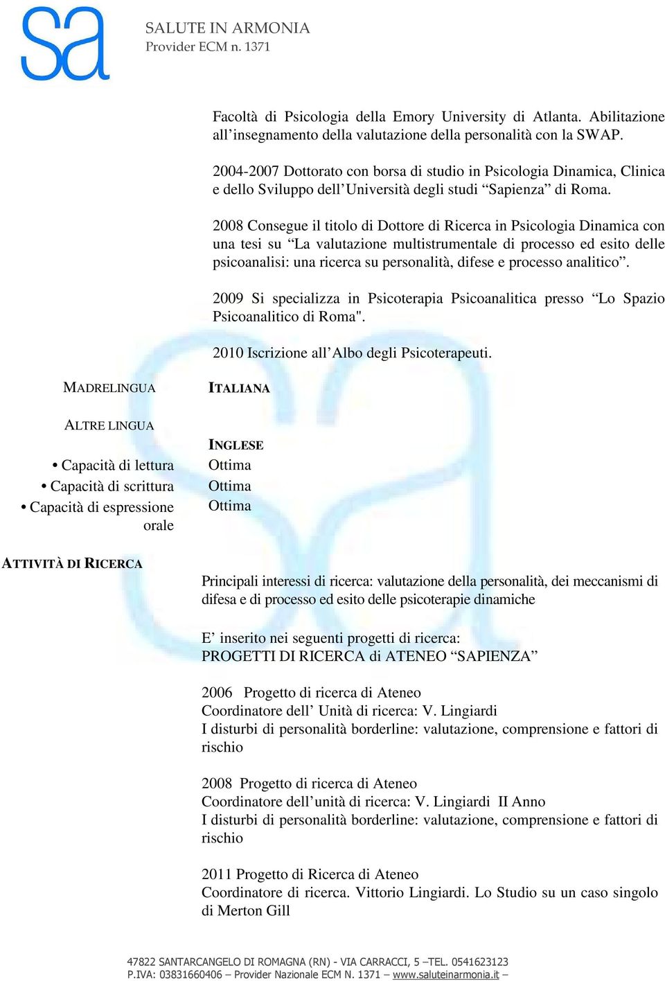 2008 Consegue il titolo di Dottore di Ricerca in Psicologia Dinamica con una tesi su La valutazione multistrumentale di processo ed esito delle psicoanalisi: una ricerca su personalità, difese e