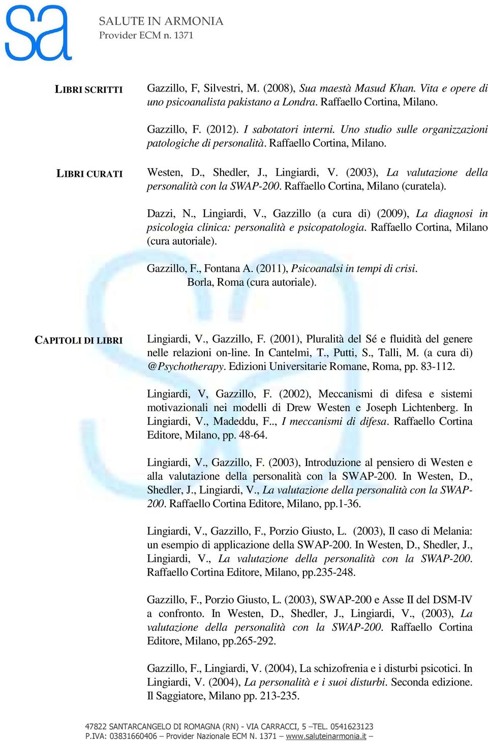 Raffaello Cortina, Milano (curatela). Dazzi, N., Lingiardi, V., Gazzillo (a cura di) (2009), La diagnosi in psicologia clinica: personalità e psicopatologia.