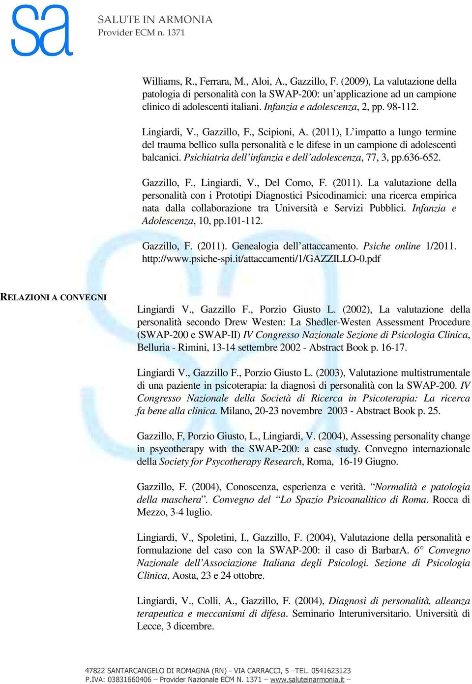 (2011), L impatto a lungo termine del trauma bellico sulla personalità e le difese in un campione di adolescenti balcanici. Psichiatria dell infanzia e dell adolescenza, 77, 3, pp.636-652.