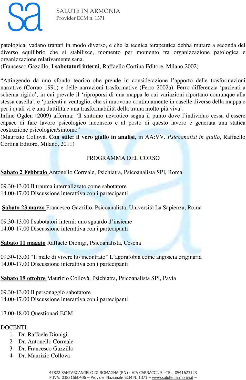 (Francesco Gazzillo, I sabotatori interni, Raffaello Cortina Editore, Milano,2002) Attingendo da uno sfondo teorico che prende in considerazione l apporto delle trasformazioni narrative (Corrao 1991)