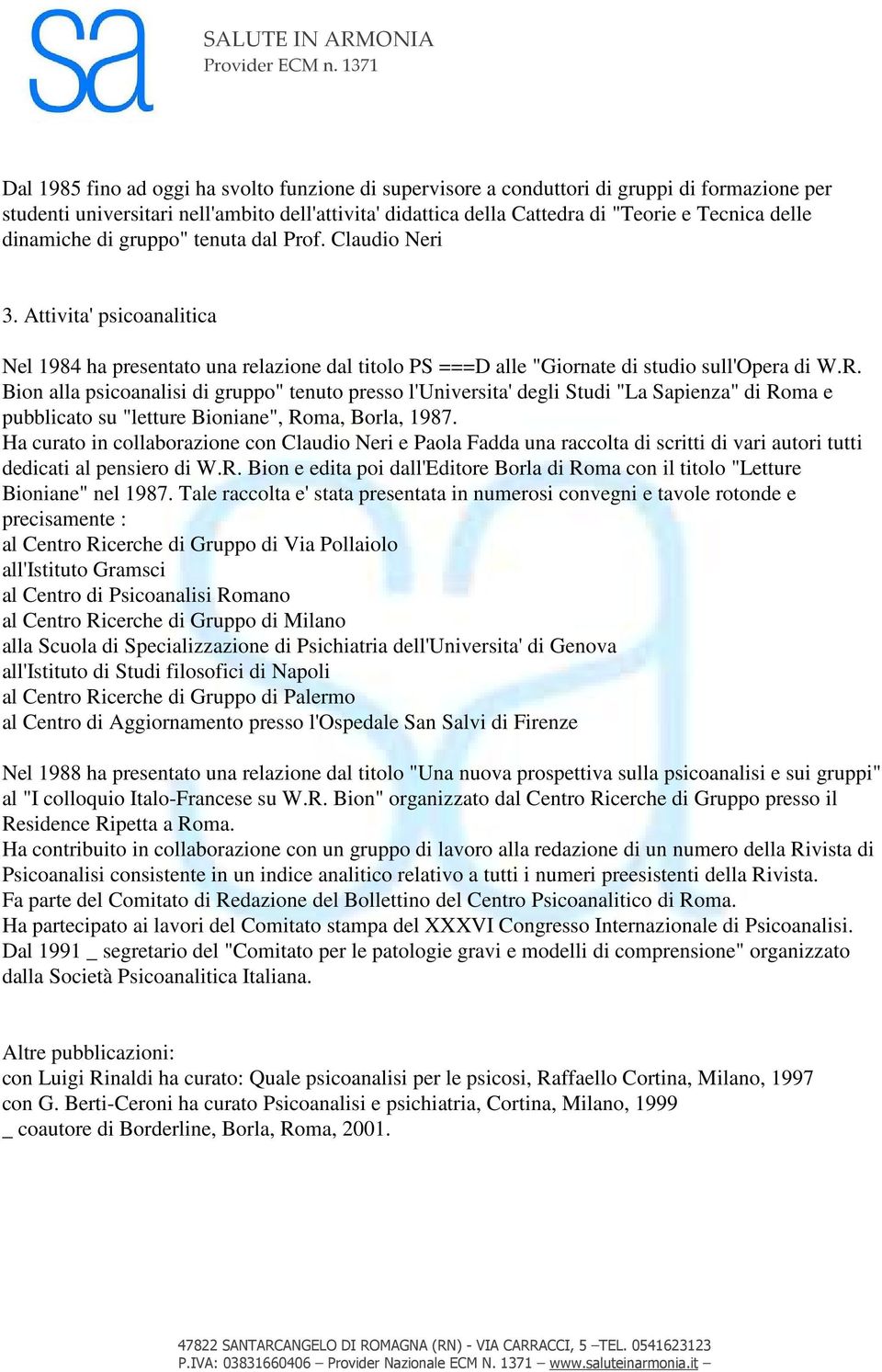 Bion alla psicoanalisi di gruppo" tenuto presso l'universita' degli Studi "La Sapienza" di Roma e pubblicato su "letture Bioniane", Roma, Borla, 1987.