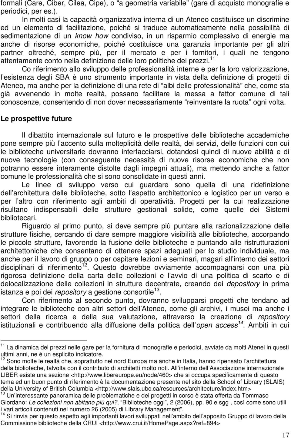 In molti ca la capacità organizzativa interna di un costituisce un discrimine ed un elemento di facilitazione, poiché traduce automaticamente nella posbilità di sedimentazione di un know how