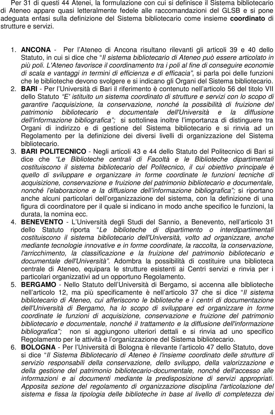 ANCONA - Per l di Ancona risultano rilevanti gli articoli 39 e 40 dello, in cui dice che Il stema bibliotecario di può essere articolato in più poli.