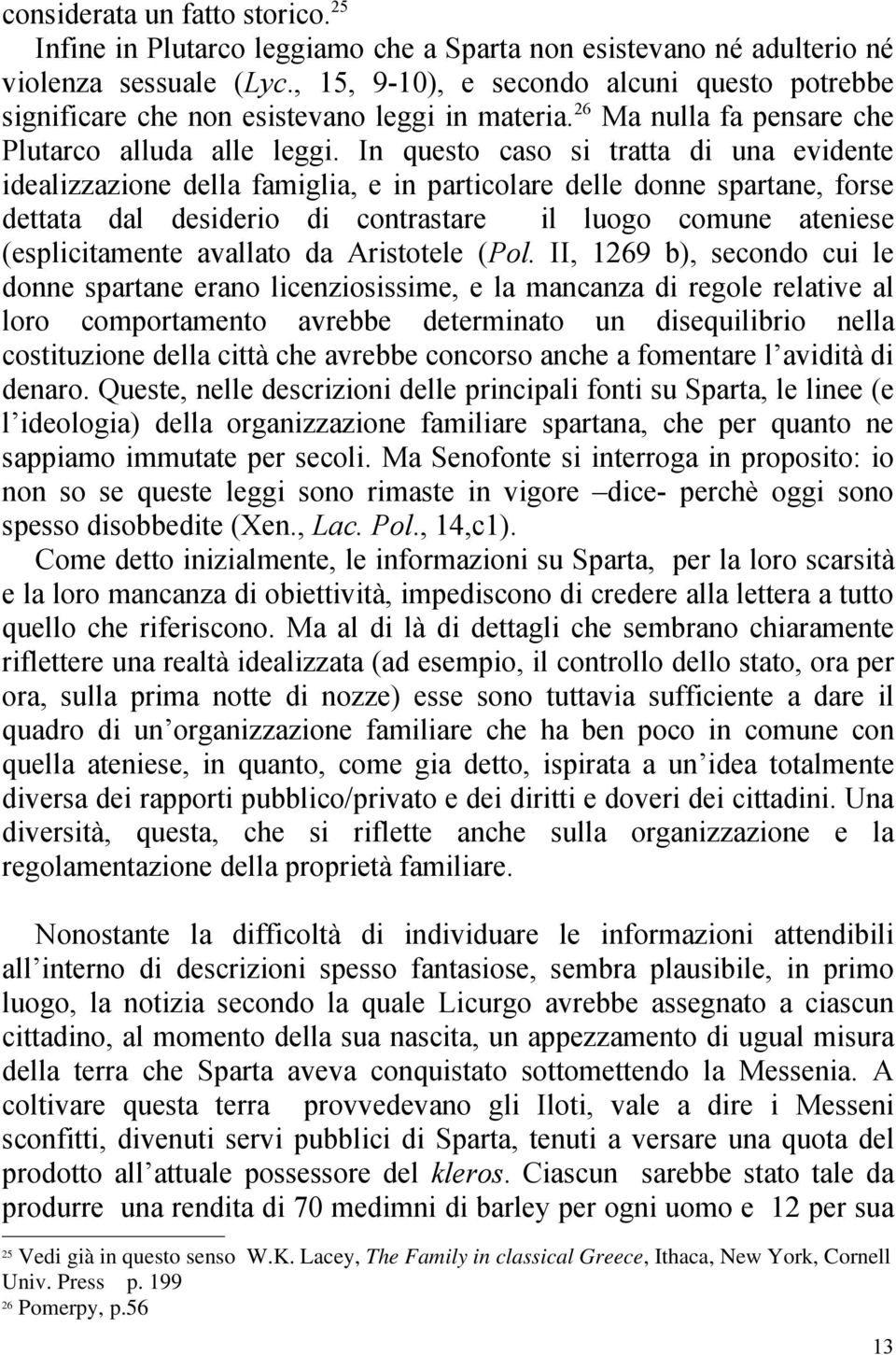 In questo caso si tratta di una evidente idealizzazione della famiglia, e in particolare delle donne spartane, forse dettata dal desiderio di contrastare il luogo comune ateniese (esplicitamente