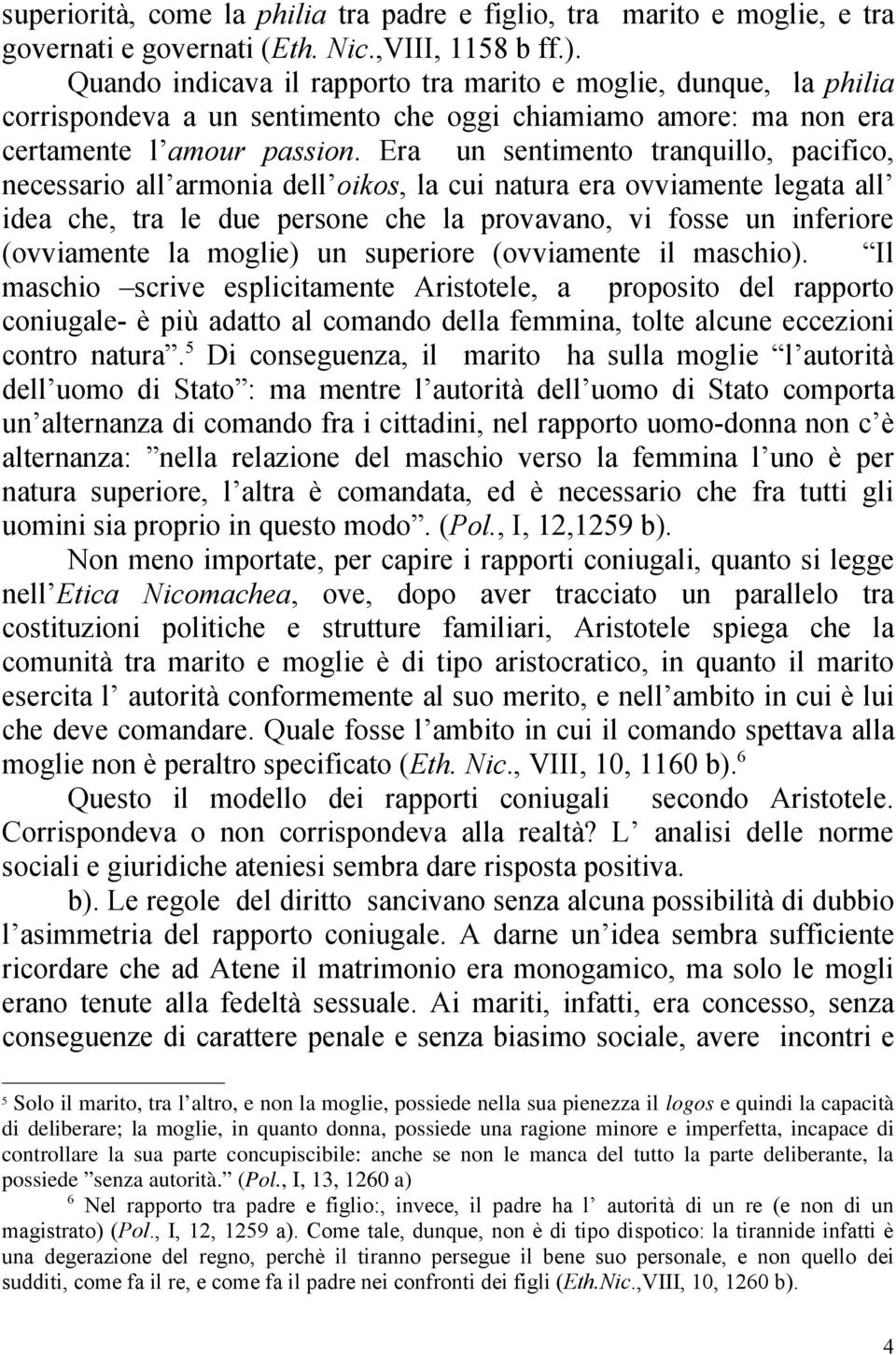 Era un sentimento tranquillo, pacifico, necessario all armonia dell oikos, la cui natura era ovviamente legata all idea che, tra le due persone che la provavano, vi fosse un inferiore (ovviamente la