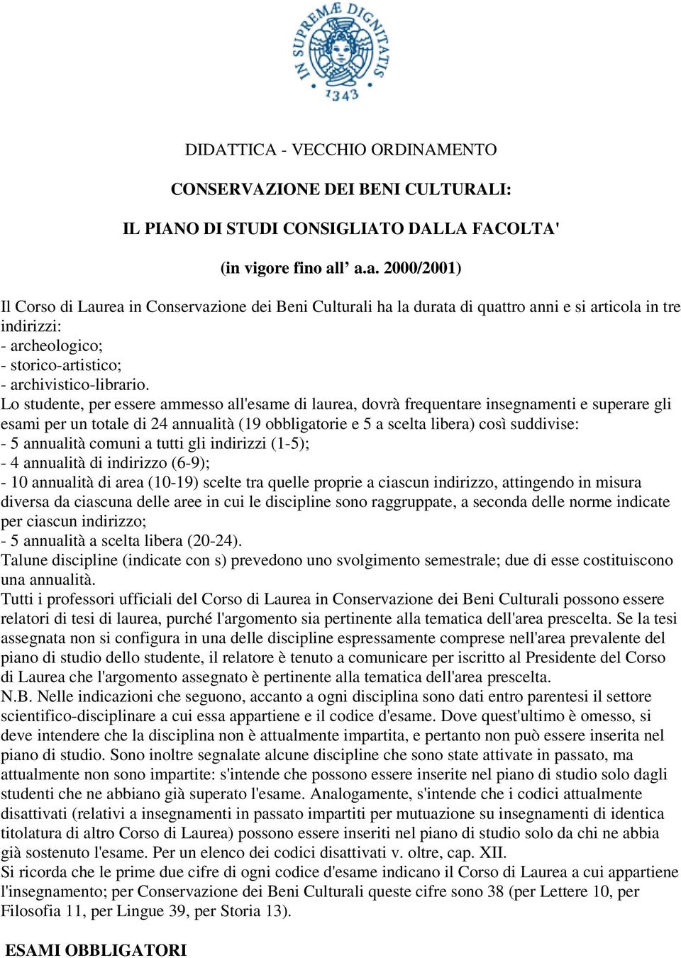 Lo studente, per essere ammesso all'esame di laurea, dovrà frequentare insegnamenti e superare gli esami per un totale di 24 annualità (19 obbligatorie e 5 a scelta libera) così suddivise: - 5