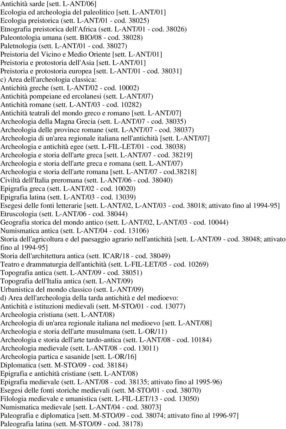 L-ANT/01] Preistoria e protostoria europea [sett. L-ANT/01 - cod. 38031] c) Area dell'archeologia classica: Antichità greche (sett. L-ANT/02 - cod. 10002) Antichità pompeiane ed ercolanesi (sett.