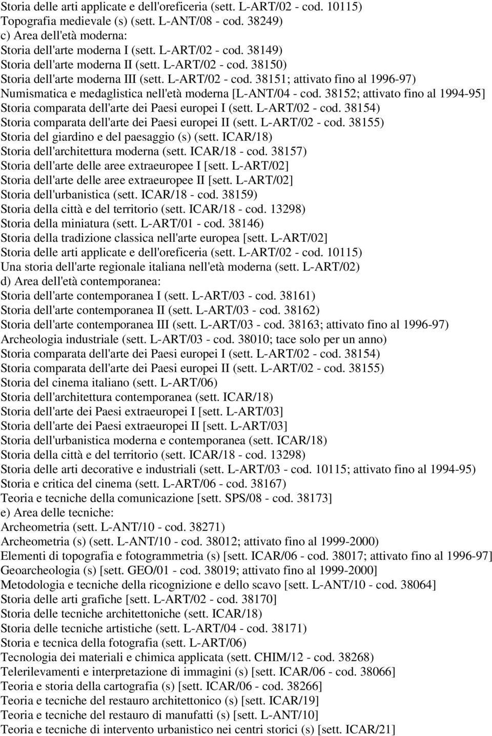 38152; attivato fino al 1994-95] Storia comparata dell'arte dei Paesi europei I (sett. L-ART/02 - cod. 38154) Storia comparata dell'arte dei Paesi europei II (sett. L-ART/02 - cod. 38155) Storia del giardino e del paesaggio (s) (sett.