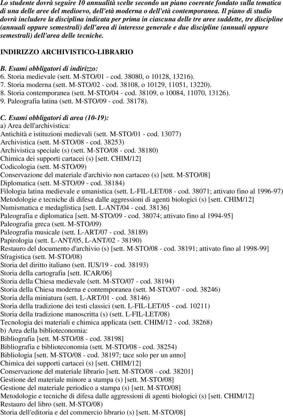 (annuali oppure semestrali) dell'area delle tecniche. INDIRIZZO ARCHIVISTICO-LIBRARIO B. Esami obbligatori di indirizzo: 6. Storia medievale (sett. M-STO/01 - cod. 38080, o 10128, 13216). 7.