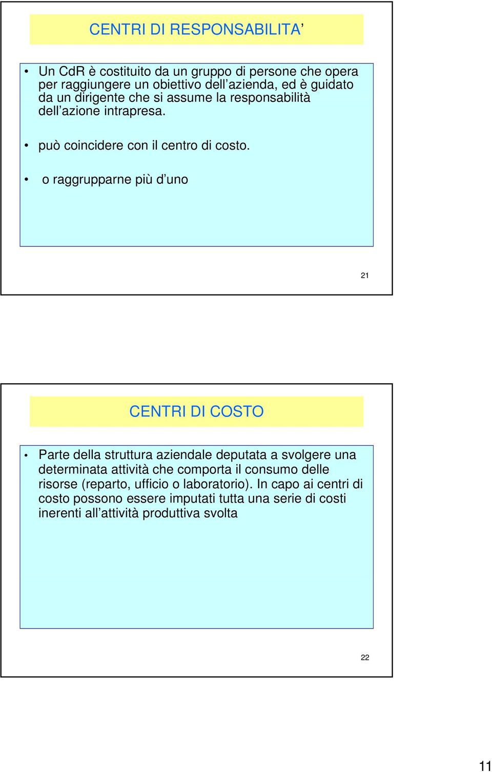 o raggrupparne più d uno 21 CENTRI DI COSTO Parte della struttura aziendale deputata a svolgere una determinata attività che comporta il