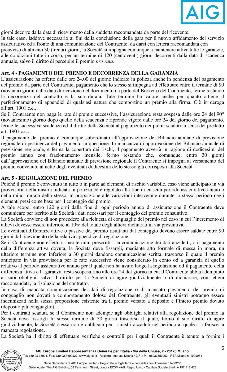 raccomandata con preavviso di almeno 30 (trenta) giorni, la Società si impegna comunque a mantenere attive tutte le garanzie, alle condizioni tutte in corso, per un termine di 120 (centoventi) giorni