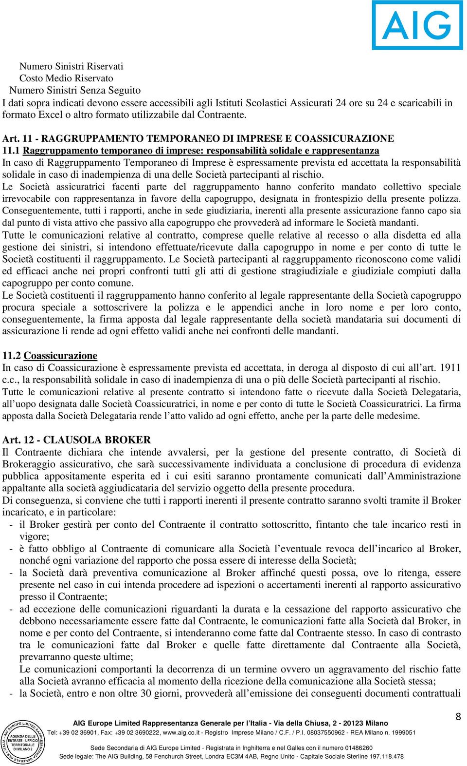 1 Raggruppamento temporaneo di imprese: responsabilità solidale e rappresentanza In caso di Raggruppamento Temporaneo di Imprese è espressamente prevista ed accettata la responsabilità solidale in