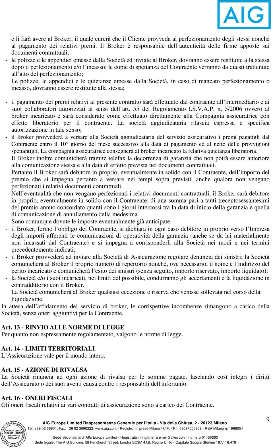 dopo il perfezionamento e/o l incasso; le copie di spettanza del Contraente verranno da questi trattenute all atto del perfezionamento; Le polizze, le appendici e le quietanze emesse dalla Società,