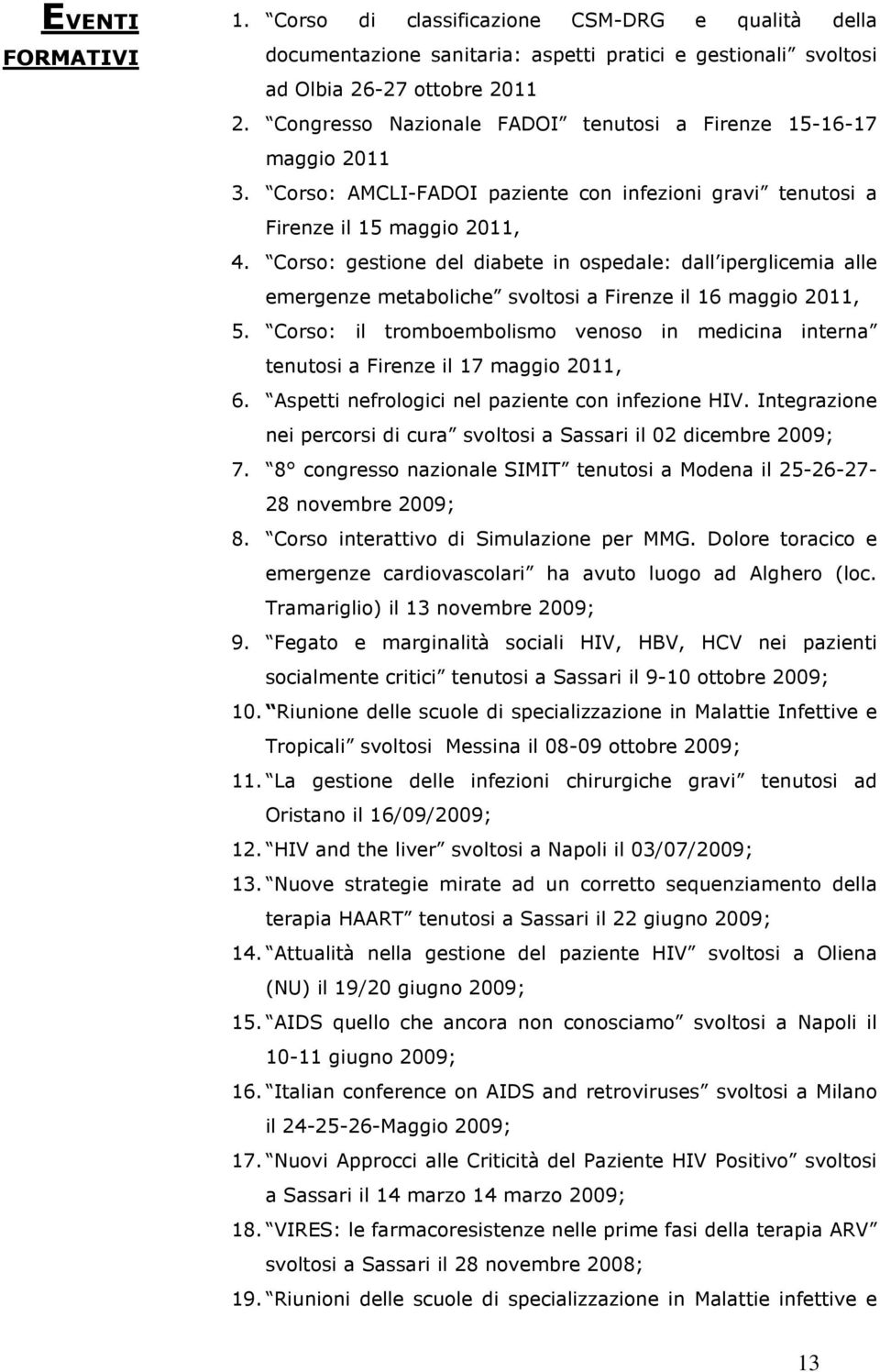 Corso: gestione del diabete in ospedale: dall iperglicemia alle emergenze metaboliche svoltosi a Firenze il 16 maggio 2011, 5.