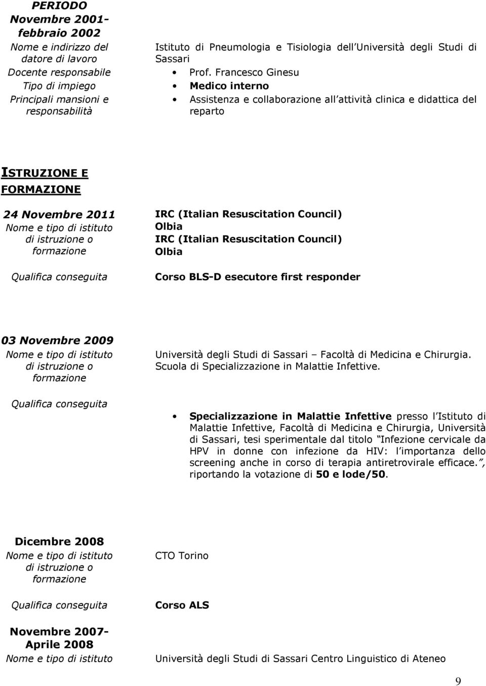 (Italian Resuscitation Council) Olbia Qualifica conseguita Corso BLS-D esecutore first responder 03 Novembre 2009 Università degli Studi di Sassari Facoltà di Medicina e Chirurgia.