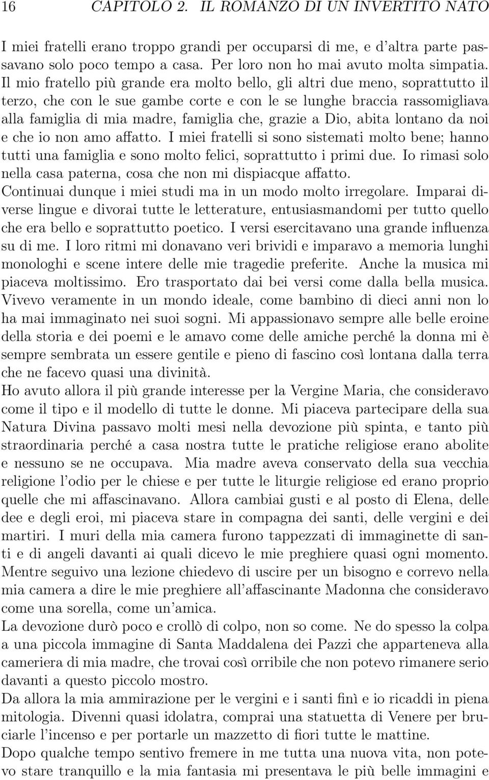 grazie a Dio, abita lontano da noi e che io non amo affatto. I miei fratelli si sono sistemati molto bene; hanno tutti una famiglia e sono molto felici, soprattutto i primi due.