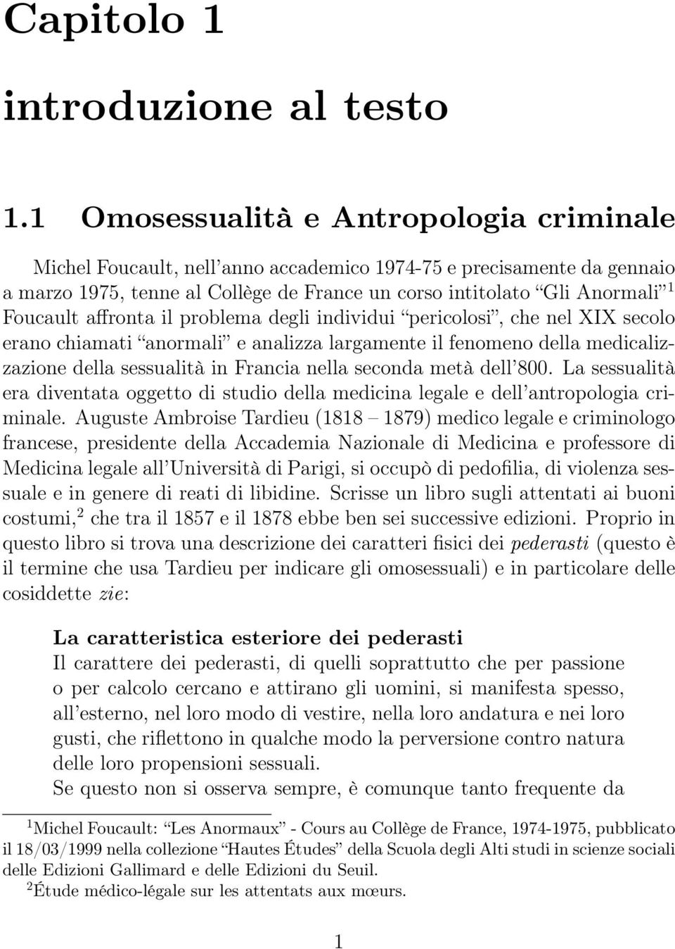 affronta il problema degli individui pericolosi, che nel XIX secolo erano chiamati anormali e analizza largamente il fenomeno della medicalizzazione della sessualità in Francia nella seconda metà