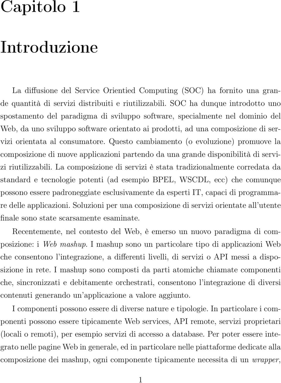 al consumatore. Questo cambiamento (o evoluzione) promuove la composizione di nuove applicazioni partendo da una grande disponibilità di servizi riutilizzabili.