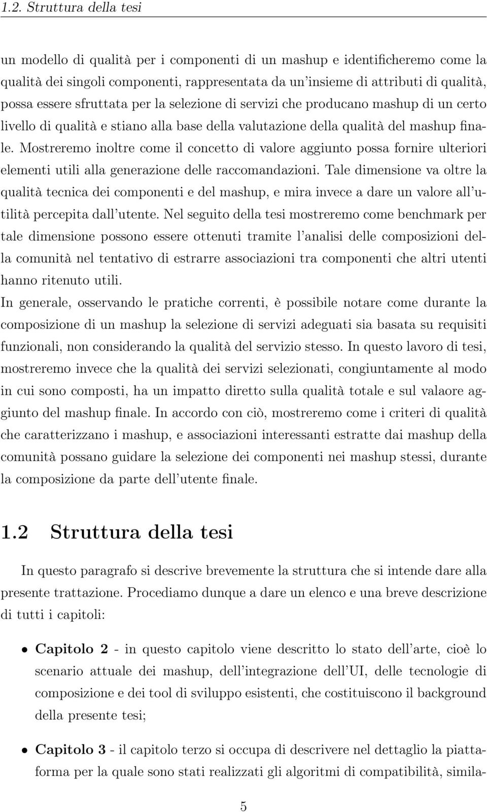 Mostreremo inoltre come il concetto di valore aggiunto possa fornire ulteriori elementi utili alla generazione delle raccomandazioni.