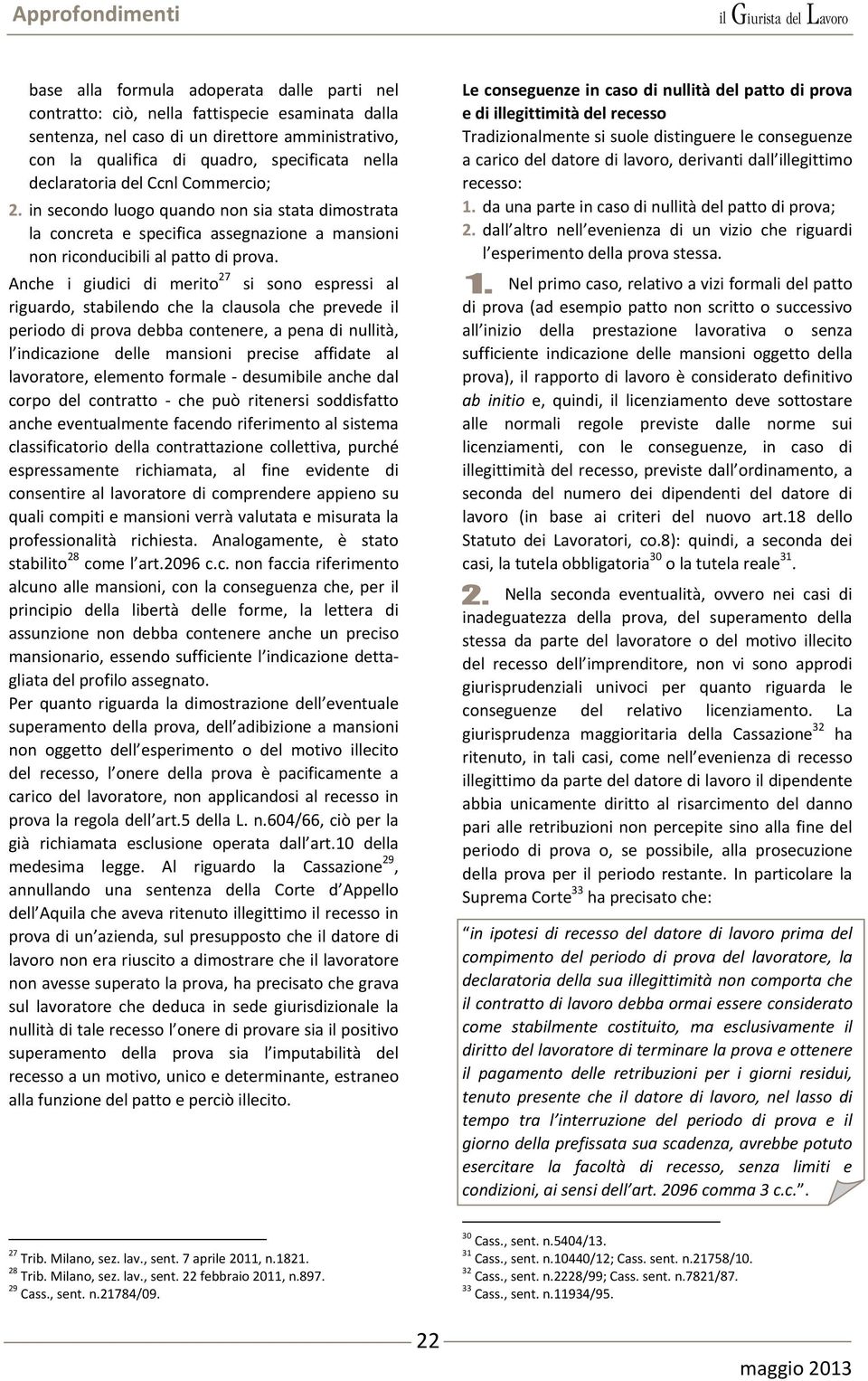 Anche i giudici di merito 27 si sono espressi al riguardo, stabilendo che la clausola che prevede il periodo di prova debba contenere, a pena di nullità, l indicazione delle mansioni precise affidate