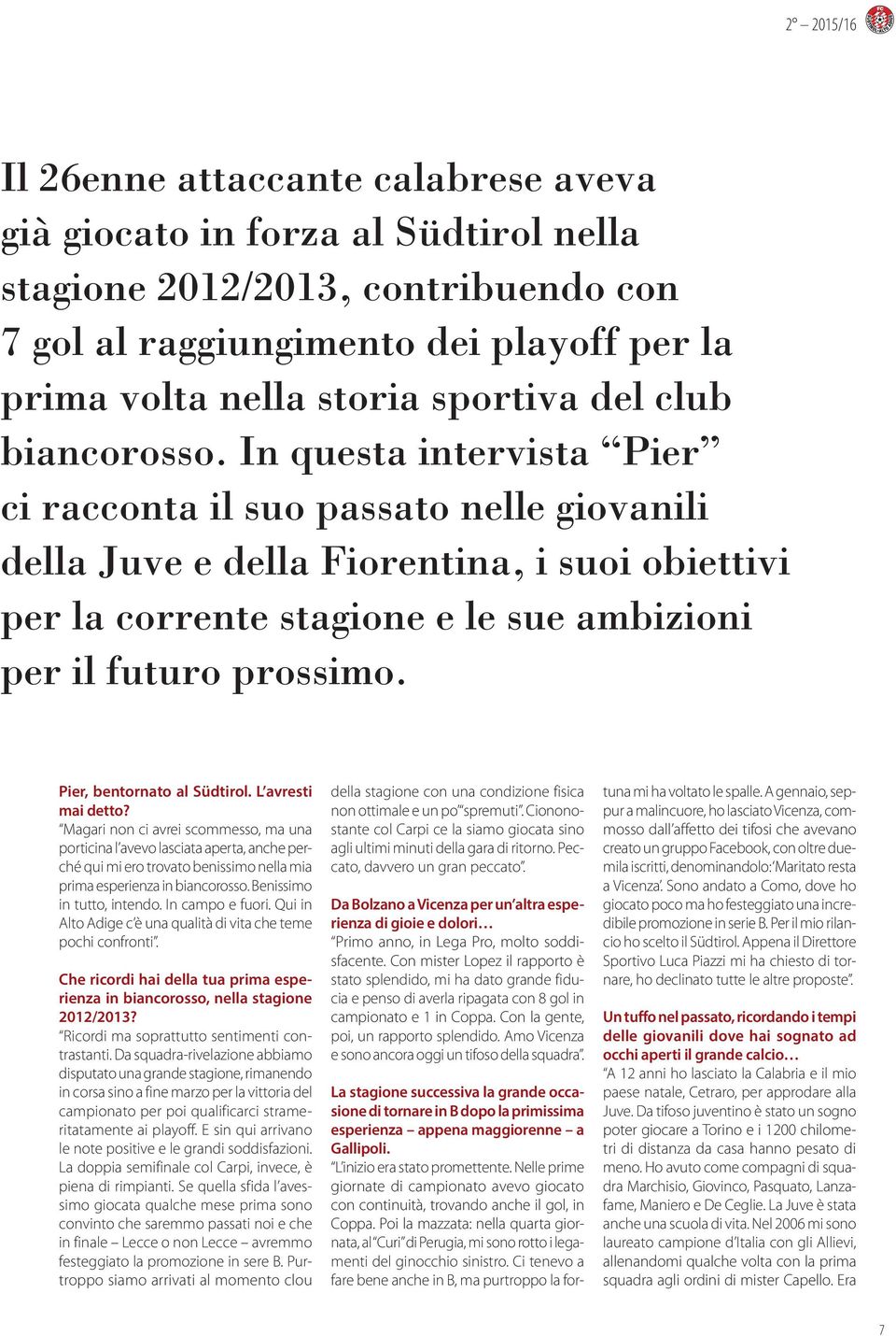 In questa intervista Pier ci racconta il suo passato nelle giovanili della Juve e della Fiorentina, i suoi obiettivi per la corrente stagione e le sue ambizioni per il futuro prossimo.