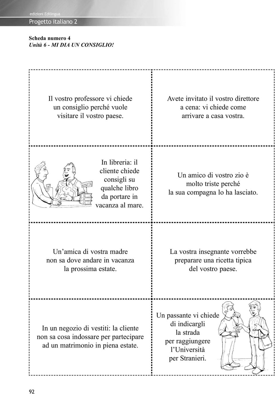 Un amico di vostro zio è molto triste perché la sua compagna lo ha lasciato. Un amica di vostra madre non sa dove andare in vacanza la prossima estate.