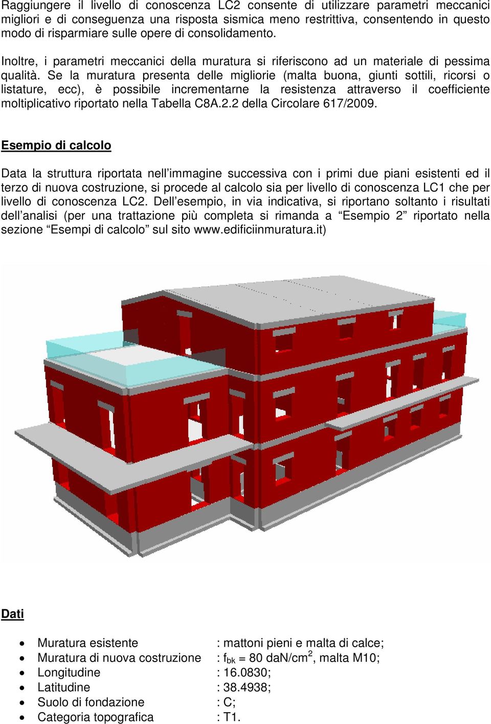 Se la muratura presenta delle migliorie (malta buona, giunti sottili, ricorsi o listature, ecc), è possibile incrementarne la resistenza attraverso il coefficiente moltiplicativo riportato nella