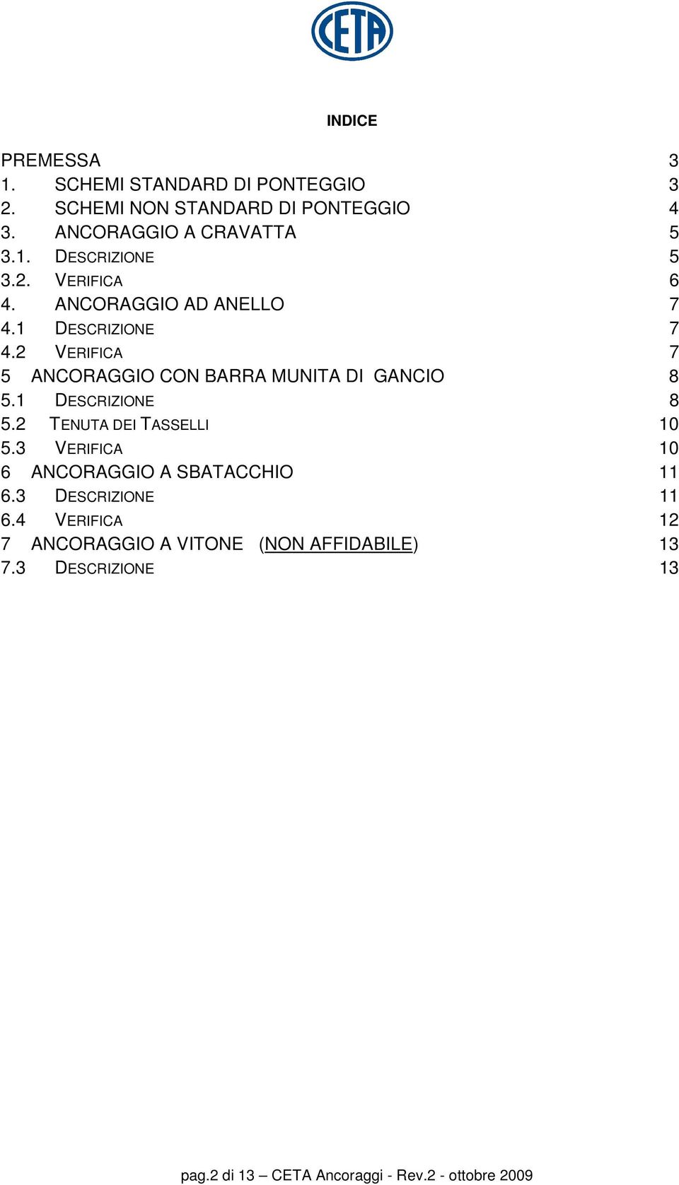 1 DESCRIZIONE 8 5.2 TENUTA DEI TASSELLI 10 5.3 VERIFICA 10 6 ANCORAGGIO A SBATACCHIO 11 6.3 DESCRIZIONE 11 6.