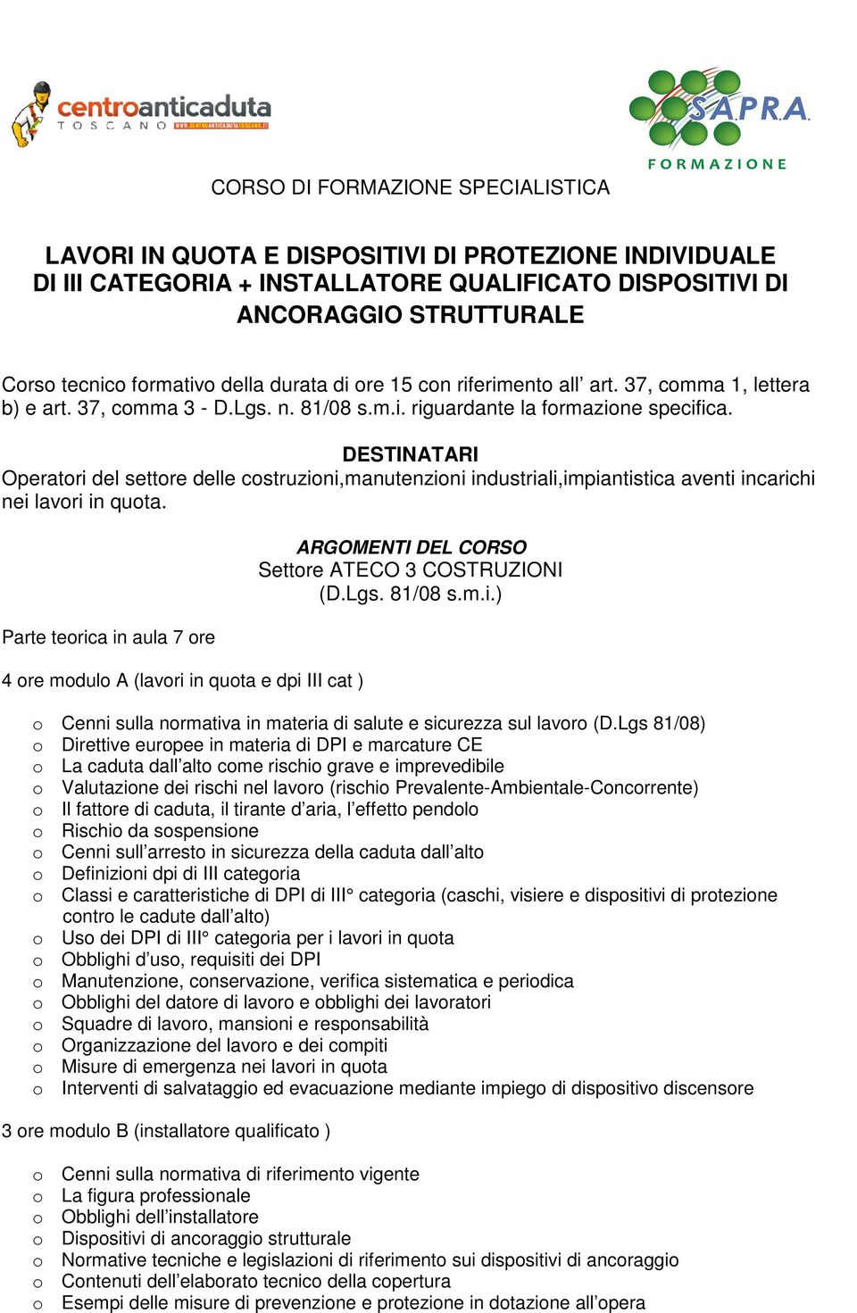 DESTINATARI Operatori del settore delle costruzioni,manutenzioni industriali,impiantistica aventi incarichi nei lavori in quota.