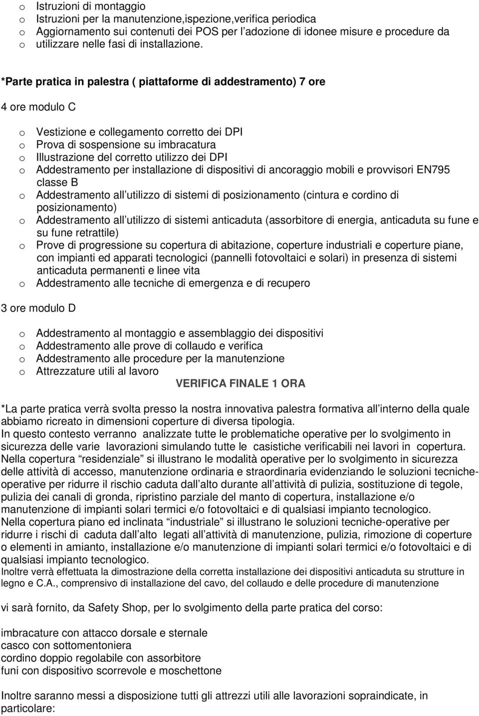 *Parte pratica in palestra ( piattaforme di addestramento) 7 ore 4 ore modulo C o Vestizione e collegamento corretto dei DPI o Prova di sospensione su imbracatura o Illustrazione del corretto