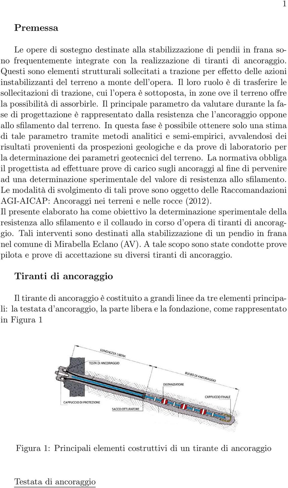 Il loro ruolo è di trasferire le sollecitazioni di trazione, cui l opera è sottoposta, in zone ove il terreno offre la possibilità di assorbirle.