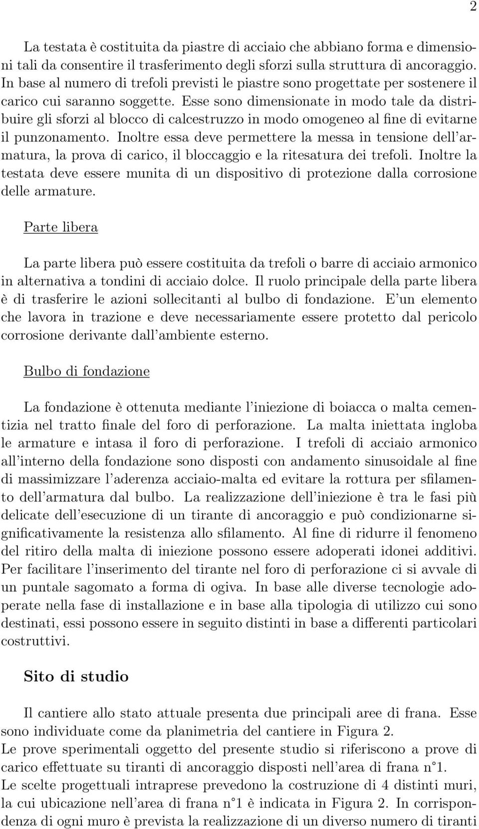 Esse sono dimensionate in modo tale da distribuire gli sforzi al blocco di calcestruzzo in modo omogeneo al fine di evitarne il punzonamento.