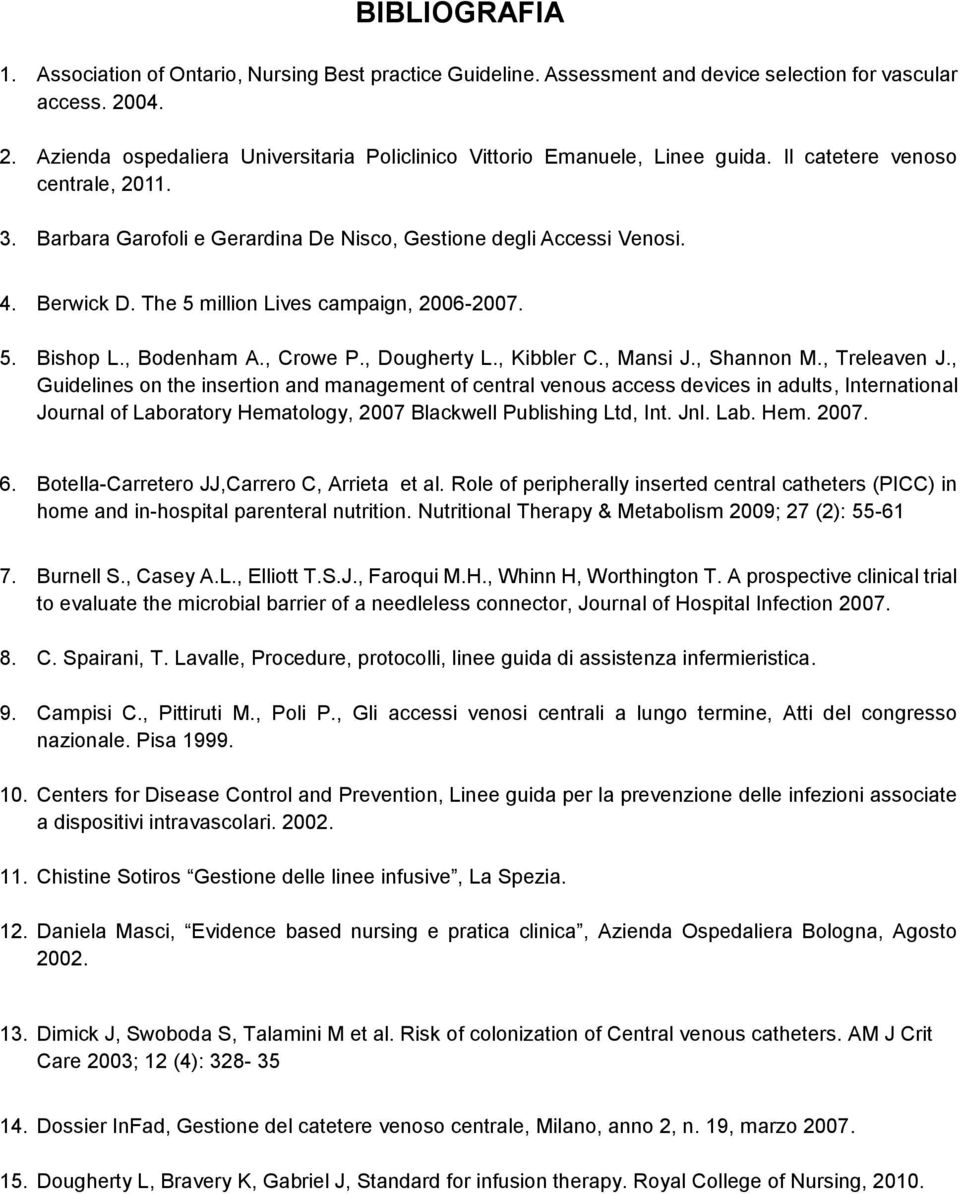 Berwick D. The 5 million Lives campaign, 2006-2007. 5. Bishop L., Bodenham A., Crowe P., Dougherty L., Kibbler C., Mansi J., Shannon M., Treleaven J.