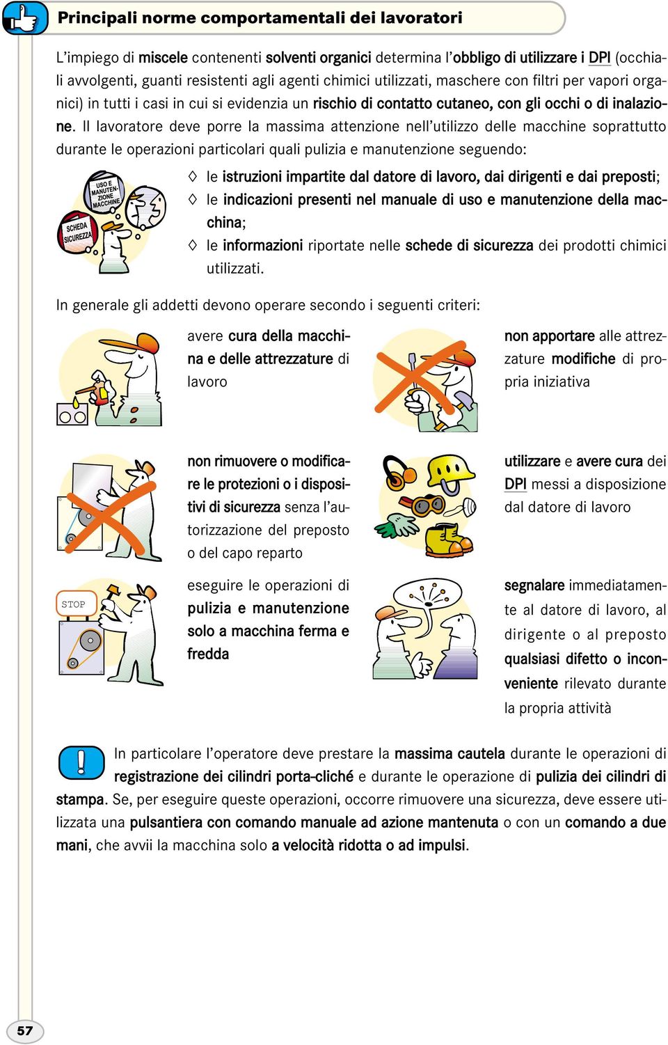 Il lavoratore deve porre la massima attenzione nell utilizzo delle macchine soprattutto durante le operazioni particolari quali pulizia e manutenzione seguendo: le istruzioni impartite dal datore di