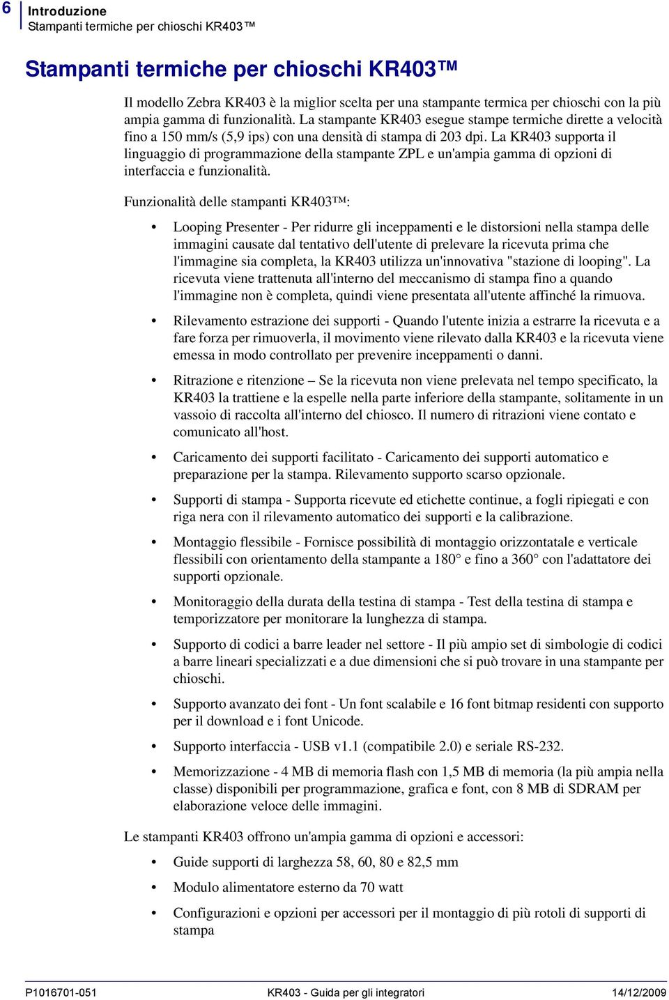 La KR403 supporta il linguaggio di programmazione della stampante ZPL e un'ampia gamma di opzioni di interfaccia e funzionalità.