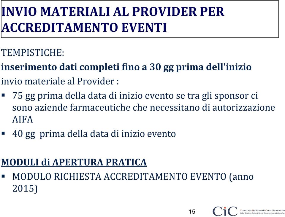 gli sponsor ci sono aziende farmaceutiche che necessitano di autorizzazione AIFA 40 gg prima della