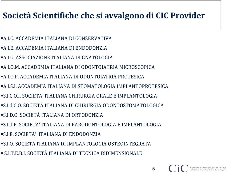 I.d.C.O. SOCIETÀ ITALIANA DI CHIRURGIA ODONTOSTOMATOLOGICA S.I.D.O. SOCIETÀ ITALIANA DI ORTODONZIA S.I.d.P. SOCIETA ITALIANA DI PARODONTOLOGIA E IMPLANTOLOGIA S.I.E. SOCIETA ITALIANA DI ENDODONZIA S.