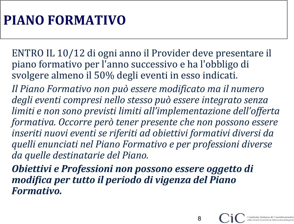 Il Piano Formativo non può essere modificato ma il numero degli eventi compresi nello stesso può essere integrato senza limiti e non sono previsti limiti all implementazione dell